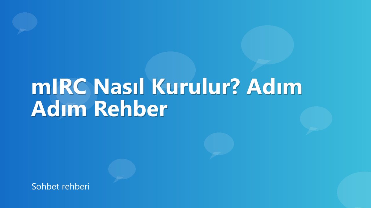 mIRC Nasıl Kurulur? Adım Adım Rehber